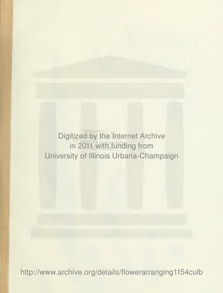 Digitized by. the lr;iternet Archive
in 2611 Withfaffding from
University of Illinois Urbana-Champaign
http://www.archive.org/details/flowerarranging1154culb
 