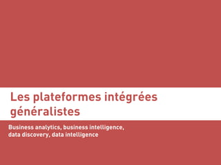 Les plateformes intégrées
Business analytics, business intelligence, data discovery
Serge Courrier ►► Dataviz ►► Juillet 2...