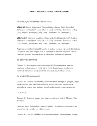 CONTRATO DE LOCAÇÃO DE VAGA DE GARAGEM




IDENTIFICAÇÃO DAS PARTES CONTRATANTES


LOCADOR: (Nome do Locador), (Nacionalid...