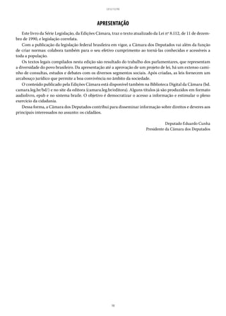 10
LEI 8.112/90
APRESENTAÇÃO
Este livro da Série Legislação, da Edições Câmara, traz o texto atualizado da Lei nº 8.112, de 11 de dezem-
bro de 1990, e legislação correlata.
Com a publicação da legislação federal brasileira em vigor, a Câmara dos Deputados vai além da função
de criar normas: colabora também para o seu efetivo cumprimento ao torná-las conhecidas e acessíveis a
toda a população.
Os textos legais compilados nesta edição são resultado do trabalho dos parlamentares, que representam
a diversidade do povo brasileiro. Da apresentação até a aprovação de um projeto de lei, há um extenso cami-
nho de consultas, estudos e debates com os diversos segmentos sociais. Após criadas, as leis fornecem um
arcabouço jurídico que permite a boa convivência no âmbito da sociedade.
O conteúdo publicado pela Edições Câmara está disponível também na Biblioteca Digital da Câmara (bd.
camara.leg.br/bd/) e no site da editora (camara.leg.br/editora). Alguns títulos já são produzidos em formato
audiolivro, epub e no sistema braile. O objetivo é democratizar o acesso a informação e estimular o pleno
exercício da cidadania.
Dessa forma, a Câmara dos Deputados contribui para disseminar informação sobre direitos e deveres aos
principais interessados no assunto: os cidadãos.
Deputado Eduardo Cunha
Presidente da Câmara dos Deputados
 