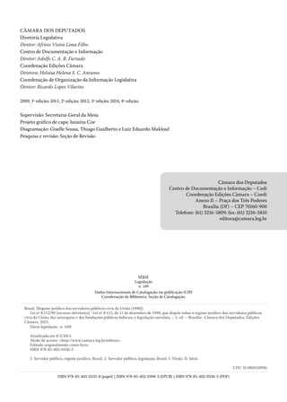 CÂMARA DOS DEPUTADOS
Diretoria Legislativa
Diretor: Afrísio Vieira Lima Filho
Centro de Documentação e Informação
Diretor: Adolfo C. A. R. Furtado
Coordenação Edições Câmara
Diretora: Heloísa Helena S. C. Antunes
Coordenação de Organização da Informação Legislativa
Diretor: Ricardo Lopes Vilarins
2009, 1ª edição; 2011, 2ª edição; 2012, 3ª edição; 2014, 4ª edição.
Supervisão: Secretaria-Geral da Mesa
Projeto gráfico de capa: Janaina Coe
Diagramação: Giselle Sousa, Thiago Gualberto e Luiz Eduardo Maklouf
Pesquisa e revisão: Seção de Revisão
Câmara dos Deputados
Centro de Documentação e Informação – Cedi
Coordenação Edições Câmara – Coedi
Anexo II – Praça dos Três Poderes
Brasília (DF) – CEP 70160-900
Telefone: (61) 3216-5809; fax: (61) 3216-5810
editora@camara.leg.br
SÉRIE
Legislação
n. 149
Dados Internacionais de Catalogação-na-publicação (CIP)
Coordenação de Biblioteca. Seção de Catalogação.
Brasil. [Regime jurídico dos servidores públicos civis da União (1990)].
Lei nº 8.112/90 [recurso eletrônico] : Lei nº 8.112, de 11 de dezembro de 1990, que dispõe sobre o regime jurídico dos servidores públicos
civis da União, das autarquias e das fundações públicas federais, e legislação correlata. – 5. ed. – Brasília : Câmara dos Deputados, Edições
Câmara, 2015.
(Série legislação ; n. 149)
Atualizada em 4/3/2015.
Modo de acesso: <http://www.camara.leg.br/editora>
Editado originalmente como livro.
ISBN 978-85-402-0336-5
1. Servidor público, regime jurídico, Brasil. 2. Servidor público, legislação, Brasil. I. Título. II. Série.
CDU 35.08(81)(094)
ISBN 978-85-402-0335-8 (papel) | ISBN 978-85-402-0398-3 (EPUB) | ISBN 978-85-402-0336-5 (PDF)
 
