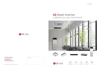 LG Electronics
http://www.lg.com
http://partner.lge.com
http://blog.lghvacstory.com/
Copyright © 2020 LG Electronics. All rights reserved.
Distributed by
Asia
Smart
Power Cool Air Purification
Human Detection
COMMERCIAL AIR CONDITIONER
LG
 