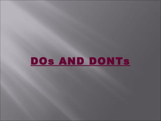 DOs AND DONTs
 