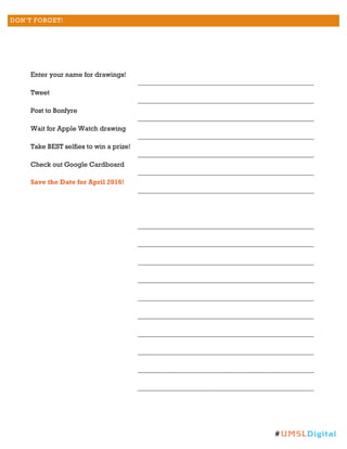 DON’T FORGET!
Enter your name for drawings!
Tweet
Post to Bonfyre
Wait for Apple Watch drawing
Take BEST selfies to win a prize!
Check out Google Cardboard
Save the Date for April 2016!
#UMSLDigital
 