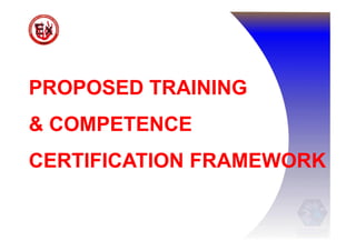 PROPOSED TRAINING
& COMPETENCE
CERTIFICATION FRAMEWORK
 