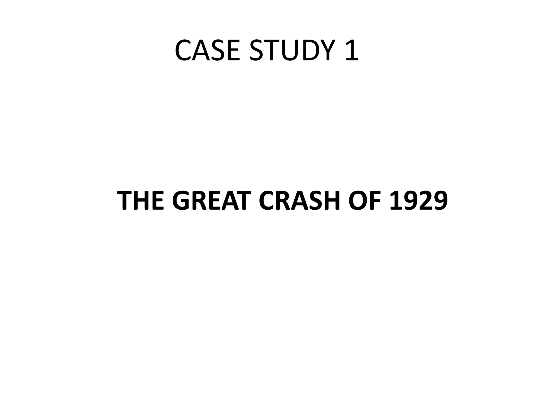 CASE STUDY 1
THE GREAT CRASH OF 1929
 