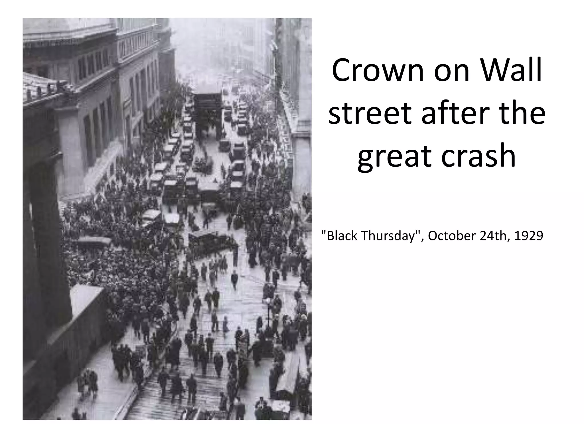 Crown on Wall
street after the
great crash
"Black Thursday", October 24th, 1929
 