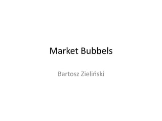Market Bubbels
Bartosz Zieliński
 