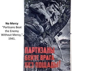 No Mercy
"Partisans Beat
the Enemy
Without Mercy,"
1941.
 