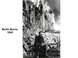 Berlin Burns,
1945
 