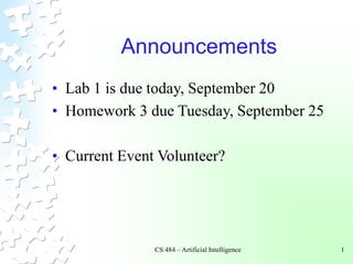 CS 484 – Artificial Intelligence 1
Announcements
• Lab 1 is due today, September 20
• Homework 3 due Tuesday, September 25
• Current Event Volunteer?
 
