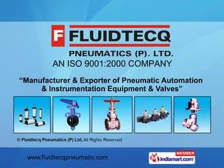“ Manufacturer & Exporter of Pneumatic Automation  & Instrumentation Equipment & Valves” AN ISO 9001:2000 COMPANY 