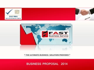 BUSINESS PROPOSAL 2014 
“ THE ULTIMATE BUSINESS SOLUTION PROVIDER ”  