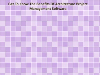 Get To Know The Benefits Of Architecture Project
Management Software
 