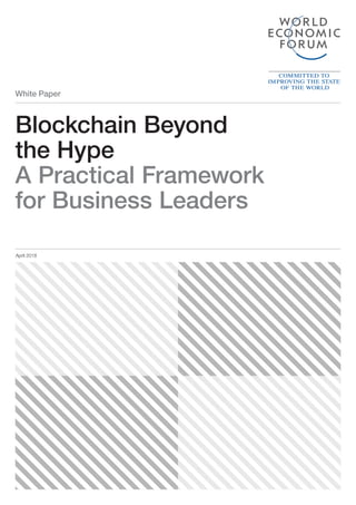 White Paper
Blockchain Beyond
the Hype
A Practical Framework
for Business Leaders
April 2018
 