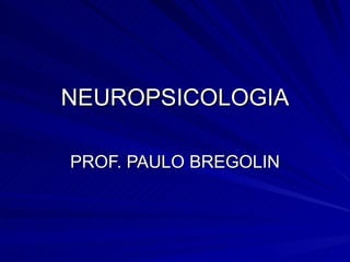 NEUROPSICOLOGIA PROF. PAULO BREGOLIN 