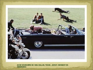 22 DE NOVIEMBRE DE 1963. DALLAS, TEXAS.  JOHN F. KENNEDY ES ASESINADO. 