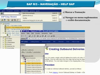 SAP R/3 – NAVEGAÇÃO – HELP SAP  1) Marcar a Transação2) Navegar no menu suplementos     -> exibir documentação