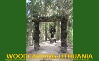 http://www.authorstream.com/Presentation/mireille30100-1599606-485-lithuania-witch-hill-woodcarving/
 