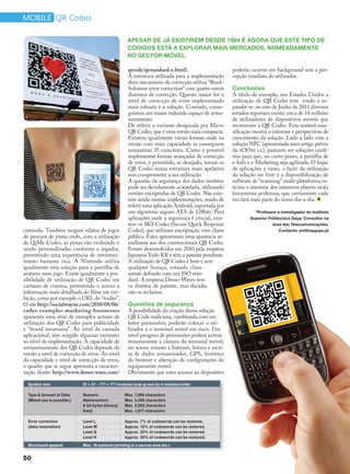 mobile QR Codes

                                                         Apesar de já existirem desde 1994 é agora que este tipo de
                                                         códigos está a explorar mais mercados, nomeadamente
                                                         no sector móvel.

                                                         qrcode/qrstandard-e.html).                       poderão ocorrer em background sem a per-
                                                         A estrutura utilizada para a implementação       cepção imediata do utilizador.
                                                         dum mecanismo de correcção utiliza “Reed–
                                                         Solomon error correction” com quatro níveis      Conclusões
                                                         distintos de correcção. Quanto maior for o       A título de exemplo, nos Estados Unidos a
                                                         nível de correcção de erros implementado         utilização de QR Codes tem vindo a ex-
                                                         mais robusta é a solução. Contudo, conse-        pandir-se: no mês de Junho de 2011 diversos
                                                         guimos um maior reduzido espaço de arma-         estudos reportam existir cerca de 14 milhões
                                                         zenamento.                                       de utilizadores de dispositivos móveis que
                                                         De referir a variante designada por Micro        recorreram a QR Codes. Esta notável mas-
                                                         QR Codes, que é uma versão mais compacta.        sificação mostra o interesse e perspectivas de
                                                         Existem igualmente várias formas onde na         crescimento da solução. Lado a lado com a
                                                         versão com mais capacidade se conseguem          solução NFC (apresentada num artigo prévio
                                                         armazenar 35 caracteres. Como é possível         da zOOm i.t.), parecem ser soluções credí-
                                                         implementar formas avançadas de correcção        veis para que, no curto prazo, a partilha de
                                                         de erros, é permitido, se desejado, tornar os    e-Info e e-Marketing seja agilizada. O leque
                                                         QR Codes numa estrutura mais apelativa           de aplicações é vasto, o facto da utilização
                                                         sem comprometer a sua utilização.                da solução ser livre e a disponibilização de
                                                         A questão da segurança dos dados também          software de “scanning” multi-plataforma va-
                                                         pode ser devidamente acautelada, utilizando      ticina o interesse dos inúmeros players nesta
                                                         versões encriptadas de QR Codes. Não exis-       ferramenta poderosa, que certamente cada
                                                         tem ainda muitas implementações, sendo de        vez fará mais parte do nosso dia-a-dia.
                                                         referir uma aplicação Android, suportada por
                                                         um algoritmo seguro AES de 128bits. Para                   *Professor e investigador do Instituto
                                                         aplicações onde a segurança é crucial, exis-             Superior Politécnico Gaya. Consultor na
                                                         tem os SKS Codes (Secure Quick Response                             área das Telecomunicações.
camisola. Também surgem relatos de jogos                 Codes), que utilizam encriptação com chave                              Contacto: jml@ispgaya.pt
de procura de pistas onde, com a utilização              pública. Estes apresentam uma aparência se-
de QrMe Codes, as pistas vão evoluindo e                 melhante aos dos convencionais QR Codes.
sendo personalizadas conforme o jogador,                 Foram desenvolvidos em 2010 pela empresa
permitindo uma experiência de entreteni-                 Japonesa Yodo KK e têm a patente pendente.
mento bastante rica. A Nintendo utiliza                  A utilização de QR Codes é livre e sem
igualmente esta solução para a partilha de               qualquer licença, estando clara-
avatares num jogo. Existe igualmente a pos-              mente definido com um ISO stan-
sibilidade de utilização de QR Codes em                  dard. A empresa Denso-Waves tem
cartazes de cinema, permitindo o acesso a                os direitos de patente, mas decidiu
informação mais detalhada do filme em exi-               não os reclamar.
bição, como por exemplo o URL do “trailer”.
O site http://socialwayne.com/2010/08/06/                Questões de segurança
codes-examples-marketing-businesses                      A possibilidade da criação duma solução
apresenta uma série de exemplos actuais de               QR Code maliciosa, combinada com um
utilização dos QR Codes para publicidade                 leitor permissivo, poderão colocar o uti-
e “brand awareness”. Ao nível da camada                  lizador e o terminal móvel em risco. Um
aplicacional, têm surgido algumas variantes              nível perigoso de permissões poderá activar
ao nível da implementação. A capacidade de               remotamente a câmara do terminal móvel,
armazenamento dos QR Codes depende da                    ter acesso remoto à Internet, leitura e escri-
versão e nível de correcção de erros. Ao nível           ta de dados armazenados, GPS, histórico
da capacidade e nível de correcção de erros,             do browser e alteração de configurações do
o quadro que se segue apresenta a caracteri-             equipamento móvel.
zação (fonte: http://www.denso-wave.com/                 Obviamente que estes acessos ao dispositivo

  Symbol size 	                21 × 21 - 177 × 177 modules (size grows by 4 modules/side)

  Type & Amount of Data	       Numeric 	                Max. 7,089 characters
  (Mixed use is possible.) 	   Alphanumeric 	           Max. 4,296 characters
  	                            8-bit bytes (binary) 	   Max. 2,953 characters
  	                            Kanji 	                  Max. 1,817 characters

  Error correction	            Level L 	                Approx. 7% of codewords can be restored.
  (data restoration) 	         Level M 	                Approx. 15% of codewords can be restored.
  	                            Level Q 	                Approx. 25% of codewords can be restored.
  	                            Level H 	                Approx. 30% of codewords can be restored.
  Structured append 	          Max. 16 symbols (printing in a narrow area etc.)


50
 