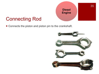 Connecting Rod
 Connects the piston and piston pin to the crankshaft.
35
Diesel
Engine
 