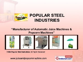 POPULAR STEEL
               INDUSTRIES

“Manufacturer of Automatic Juice Machines &
            Popcorn Machines”
 
