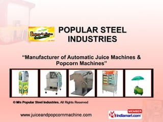“ Manufacturer of Automatic Juice Machines & Popcorn Machines” POPULAR STEEL INDUSTRIES 