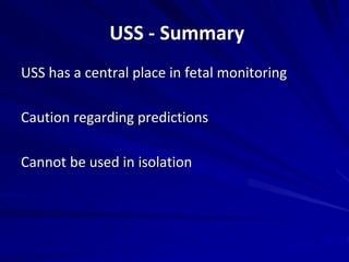 USS - Summary
USS has a central place in fetal monitoring
Caution regarding predictions
Cannot be used in isolation
 