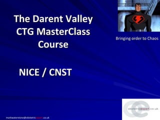 The Darent Valley
CTG MasterClass
Course
Bringing order to Chaos
markwaterstone@obstetricexpert.co.uk
NICE / CNST
 