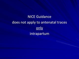 NICE Guidance
does not apply to antenatal traces
only
intrapartum
 