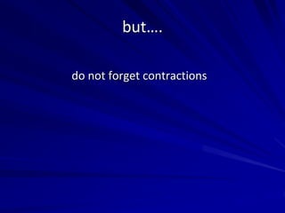 but….
do not forget contractions
 