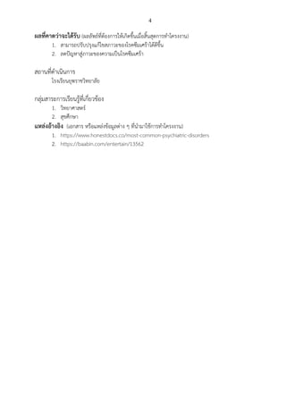 4
ผลที่คาดว่าจะได้รับ (ผลลัพธ์ที่ต้องการให้เกิดขึ้นเมื่อสิ้นสุดการทาโครงงาน)
1. สามารถปรับปรุงแก้ไขสภาวะของโรคซึมเศร้าได้ดีขึ้น
2. ลดปัญหาสู่ภาวะของความเป็นโรคซึมเศร้า
สถานที่ดาเนินการ
โรงเรียนยุพราชวิทยาลัย
กลุ่มสาระการเรียนรู้ที่เกี่ยวข้อง
1. วิทยาศาสตร์
2. สุขศึกษา
แหล่งอ้างอิง (เอกสาร หรือแหล่งข้อมูลต่าง ๆ ที่นามาใช้การทาโครงงาน)
1. https://www.honestdocs.co/most-common-psychiatric-disorders
2. https://baabin.com/entertain/13562
 