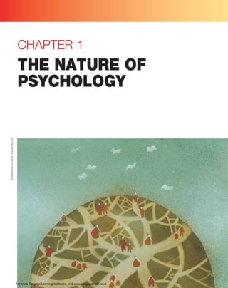 CHAPTER 1
THE NATURE OF
PSYCHOLOGY
©
MARIAGRAZIA
ORLANDINI
|
DREAMSTIME.COM
For more Cengage Learning textbooks, visit www.cengagebrain.co.uk
 