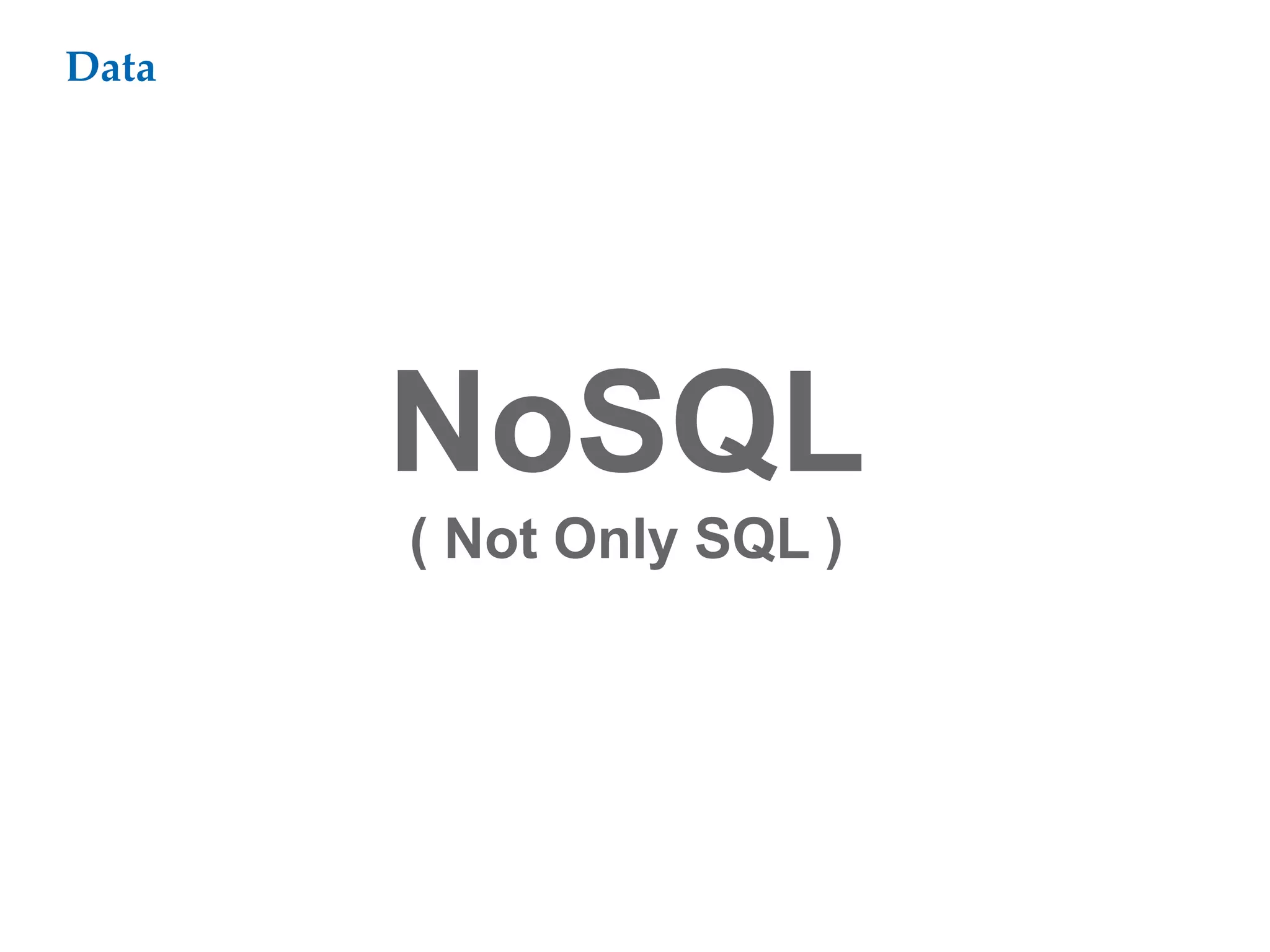 Data
NoSQL
( Not Only SQL )
 