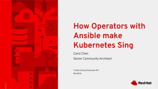 How Operators with
Ansible make
Kubernetes Sing
Carol Chen
Senior Community Architect
Twitter/Github/freenode IRC:
@cybette
 