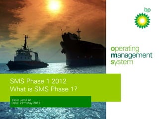 SMS Phase 1 2012
What is SMS Phase 1?
Yasin Jamil Ali
Date: 22nd May 2012
 