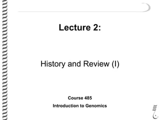 Lecture 2:
History and Review (I)
Course 485
Introduction to Genomics
 