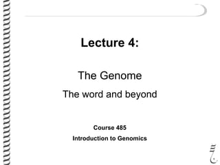 Lecture 4:
The Genome
The word and beyond
Course 485
Introduction to Genomics
 
