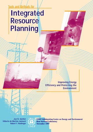 Tools and Methods for

         Integrated
         Resource
         Planning




                                                     Improving Energy
                                         Efficiency and Protecting the
                                                          Environment




             Joel N. Swisher    UNEP Collaborating Centre on Energy and Environment
Gilberto de Martino Jannuzzi    Risø National Laboratory
          Robert Y. Redlinger   November 1997
 