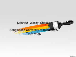 Mashrur Wasity Shovon
Bangladesh University of Business &
Technology
 