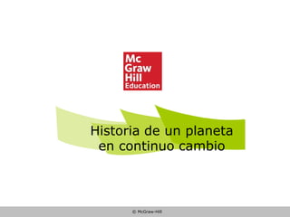 © McGraw-Hill
Historia de un planeta
en continuo cambio
 