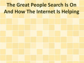 The Great People Search Is On
And How The Internet Is Helping
 