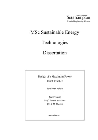 MSc Sustainable Energy
Technologies
Dissertation
Design of a Maximum Power
Point Tracker
by Caner Ayhan
Supervisors:
Prof. Tomas Markvart
Dr. S. M. Sharkh
September 2011
 