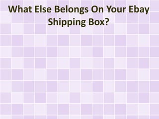 What Else Belongs On Your Ebay
        Shipping Box?
 