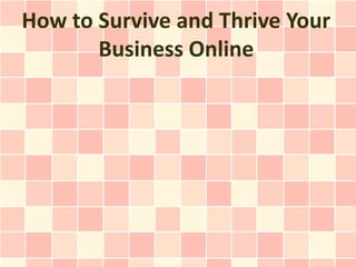 How to Survive and Thrive Your
       Business Online
 