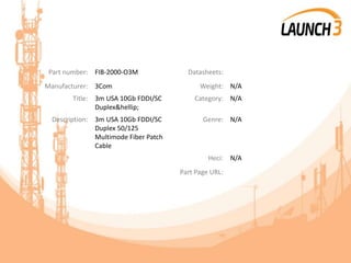 Part number: FIB-2000-O3M Datasheets:
Manufacturer: 3Com Weight: N/A
Title: 3m USA 10Gb FDDI/SC
Duplex&hellip;
Category: N/A
Description: 3m USA 10Gb FDDI/SC
Duplex 50/125
Multimode Fiber Patch
Cable
Genre: N/A
Heci: N/A
Part Page URL:
 