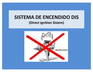 SISTEMA DE ENCENDIDO DIS
(Direct Ignition Sistem)
 