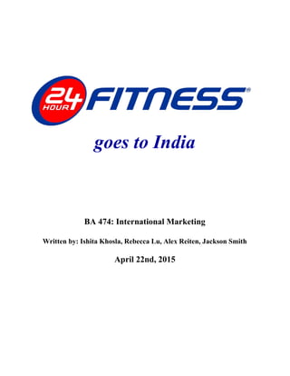  
 
 
 
goes to India 
 
 
 
BA 474: International Marketing 
Written by: Ishita Khosla, Rebecca Lu, Alex Reiten, Jackson Smith 
April 22nd, 2015 
 
 
 
 
 
 
 