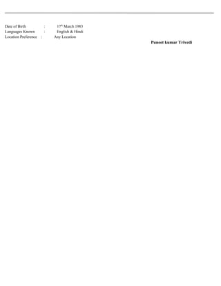 Date of Birth : 17th
March 1983
Languages Known : English & Hindi
Location Preference : Any Location
Puneet kumar Trivedi
 