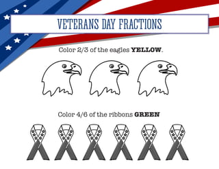 VETERANS DAY FRACTIONS
Color 2/3 of the eagles YELLOW.
Color 4/6 of the ribbons GREEN
 